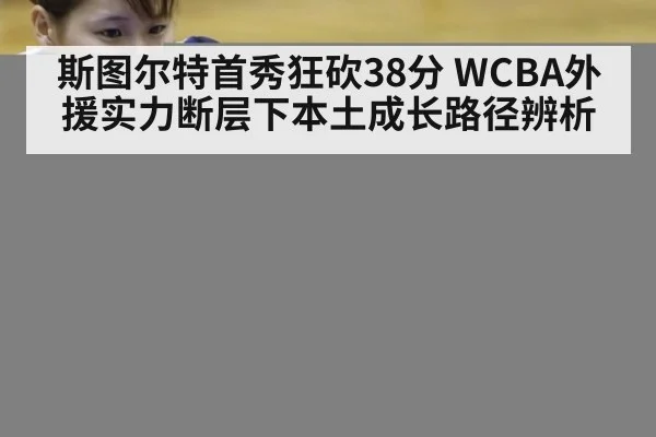 斯图尔特首秀狂砍38分 WCBA外援实力断层下本土成长路径辨析